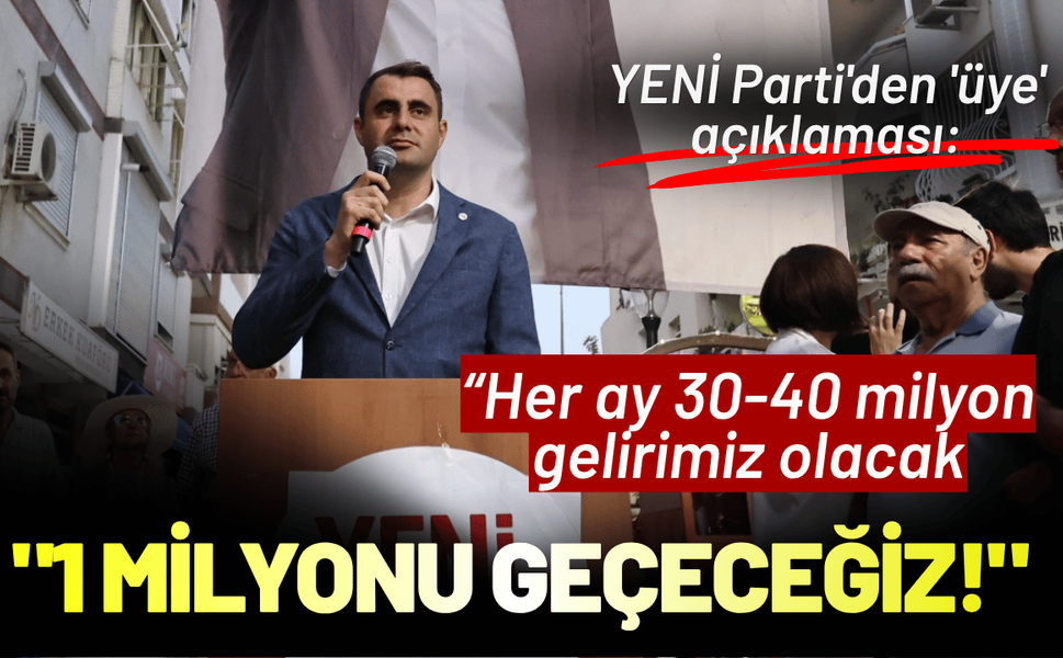 YENİ Parti'den 'üye' açıklaması: 1 milyonu geçeceğiz!