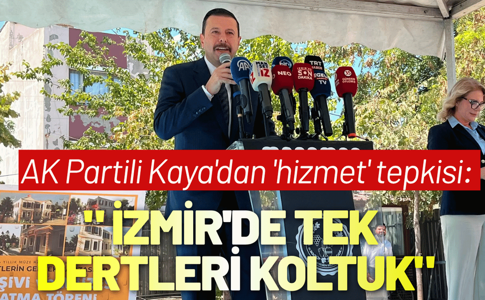AK Partili Kaya'dan 'hizmet' tepkisi: İzmir'de tek dertleri koltuk