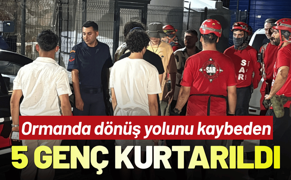 Ormanda kaybolan 5 genç, 3 saat sonra kurtarıldı