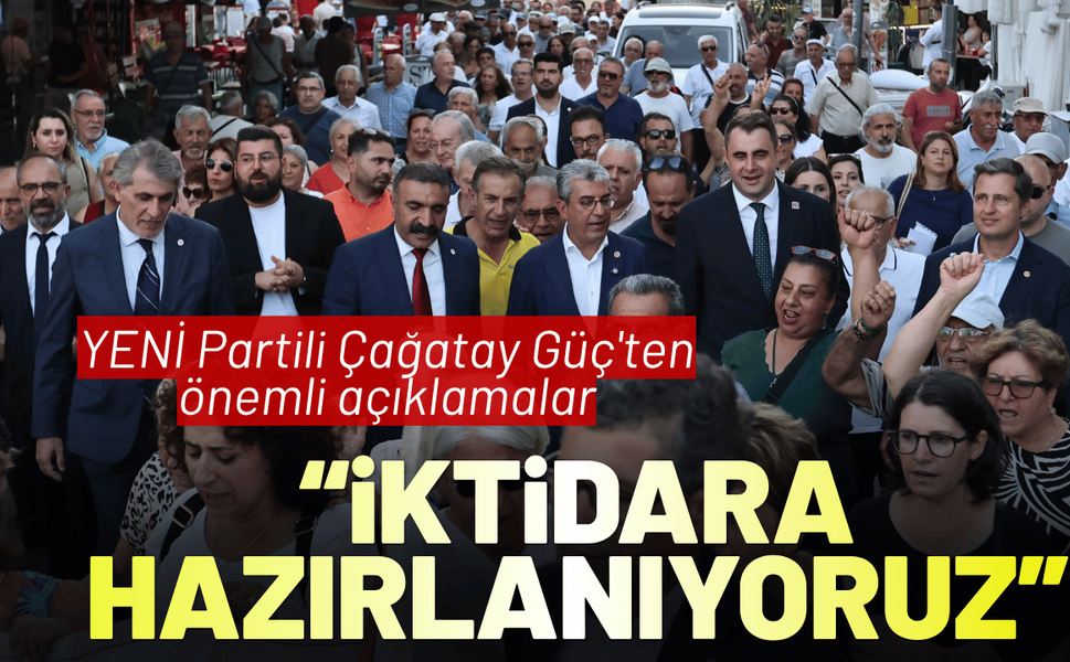 YENİ Partili Çağatay Güç'ten önemli açıklamalar: İktidara hazırlanıyoruz