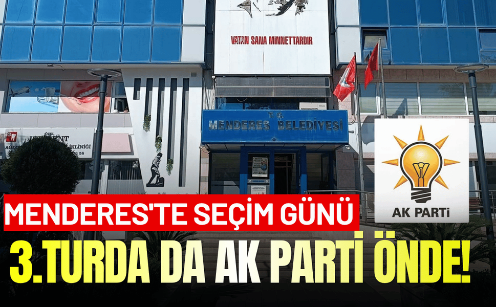 Menderes'te seçim günü: 3 turda da AK Parti önde!