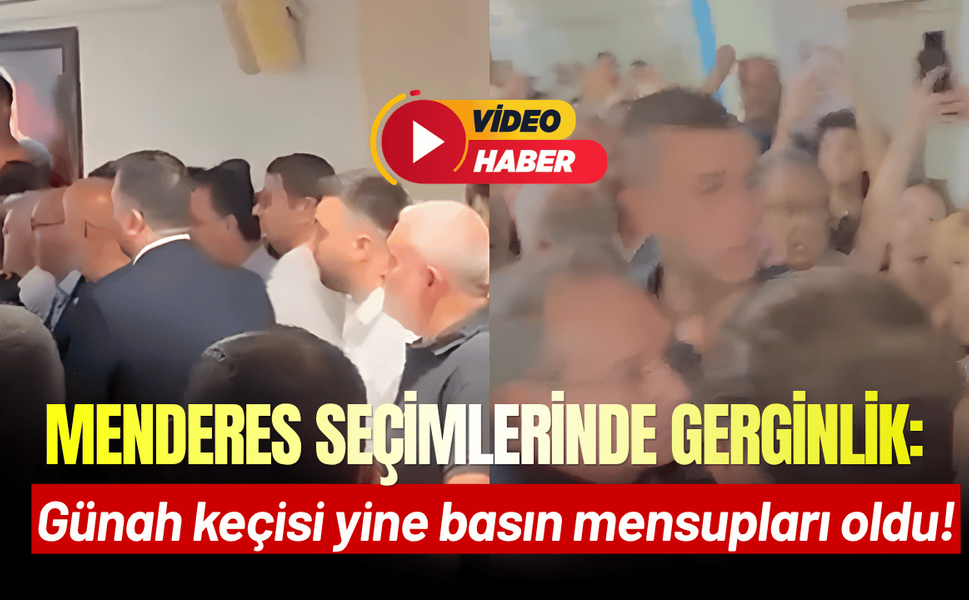 Menderes seçimlerinde gerginlik: Günah keçisi yine basın mensupları oldu!