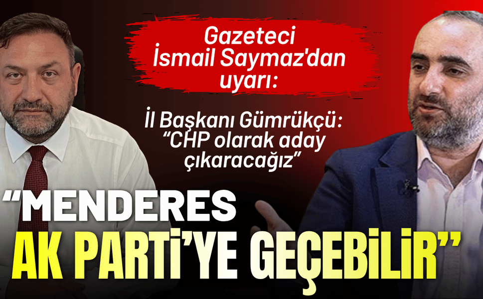 Gazeteci İsmail Saymaz'dan uyarı: Menderes, AK Parti’ye geçebilir!