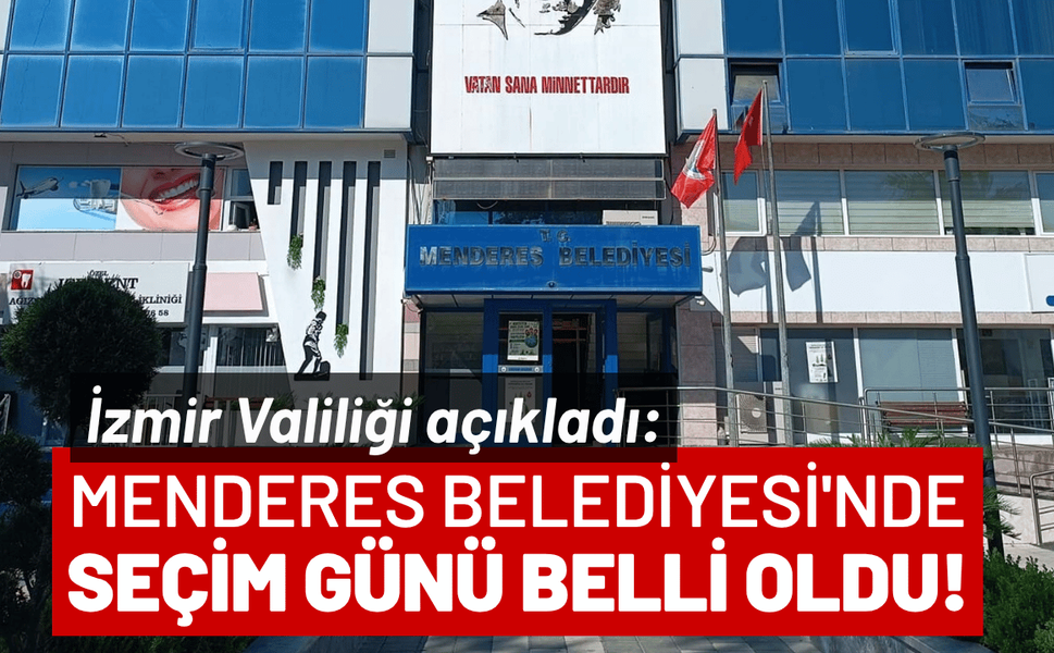 İzmir Valiliği açıkladı: Menderes Belediyesi'nde seçim günü belli oldu!