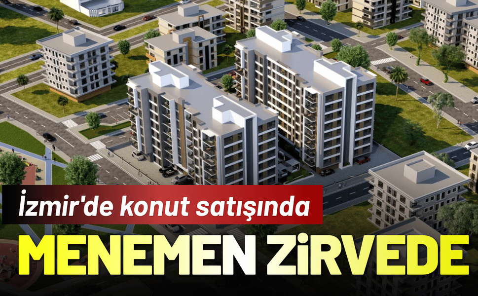İzmir'de konut satışında Menemen zirvede!