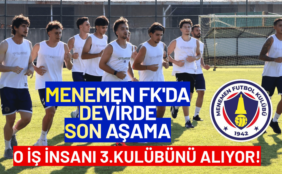 Menemen FK'da devirde son aşama: O iş insanı 3.kulübünü alıyor!