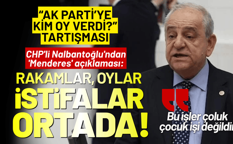 CHP'li Rıfat Nalbantoğlu'ndan 'Menderes' açıklaması: Rakamlar, oylar ve istifalar ortada!