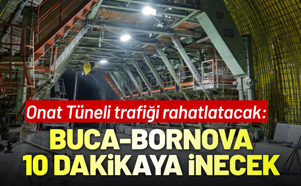 Onat Tüneli trafiği rahatlatacak: Buca-Bornova 10 dakikaya inecek