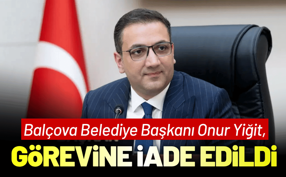 Balçova Belediye Başkanı Onur Yiğit, görevine iade edildi