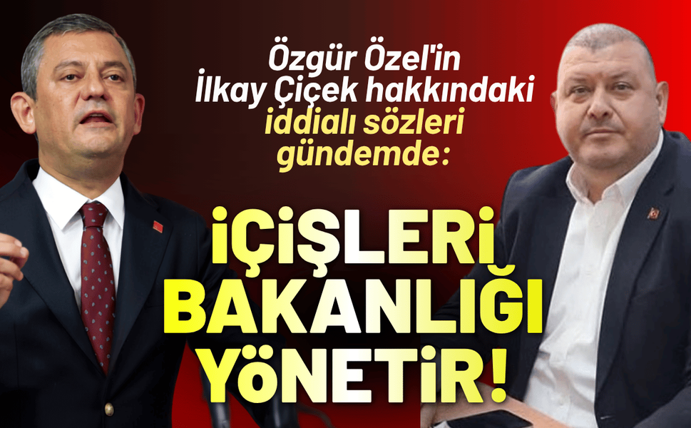 Özgür Özel'in İlkay Çiçek hakkındaki iddialı sözleri gündemde: İçişleri Bakanlığı'nı yönetir!