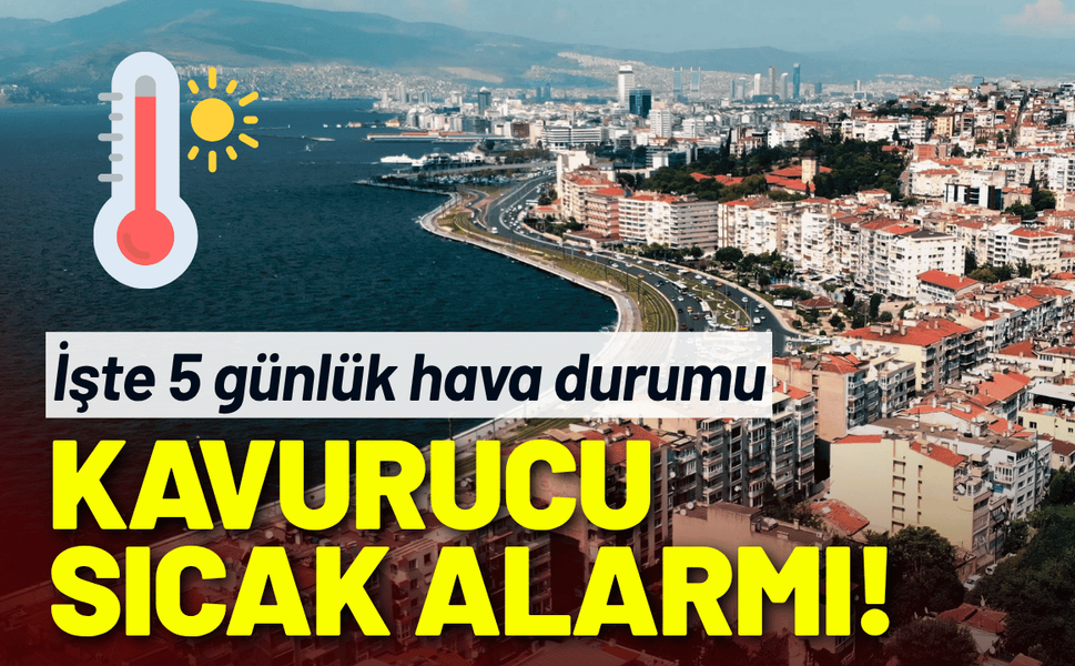 İzmir'de kavurucu sıcak alarmı! İşte 5 günlük hava durumu