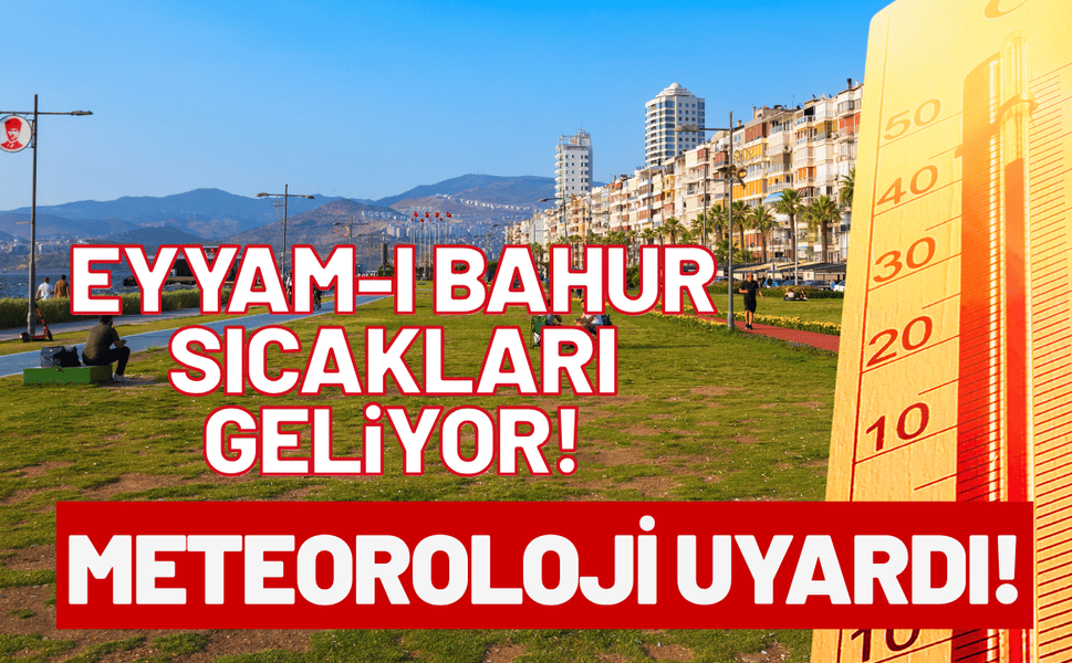Meteoroloji uyardı: Eyyam-ı bahur sıcakları geliyor!