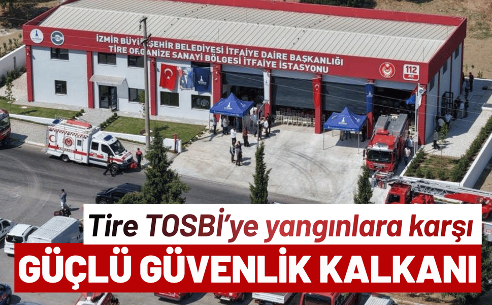 Tire TOSBİ’ye yangınlara karşı güçlü güvenlik kalkanı