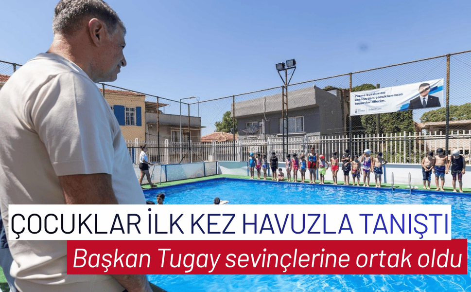 Çocuklar ilk kez havuzla tanıştı, Başkan Tugay sevinçlerine ortak oldu