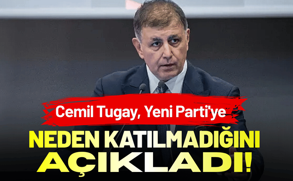 Cemil Tugay, Yeni Parti'ye neden katılmadığını açıkladı!