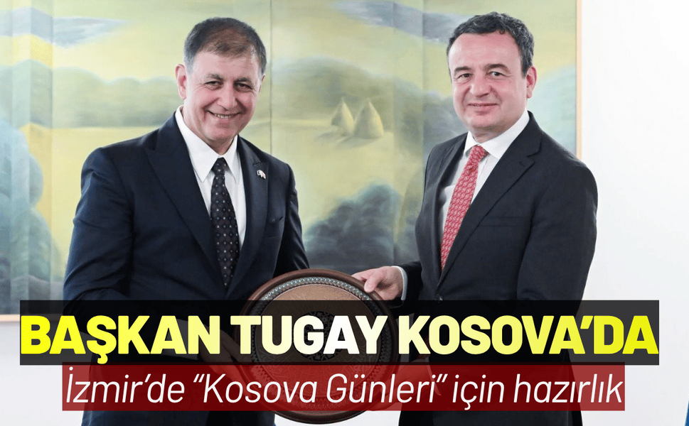 Başkan Tugay Kosova’da: İzmir ile Kosova arasında çok yönlü iş birliği dönemi