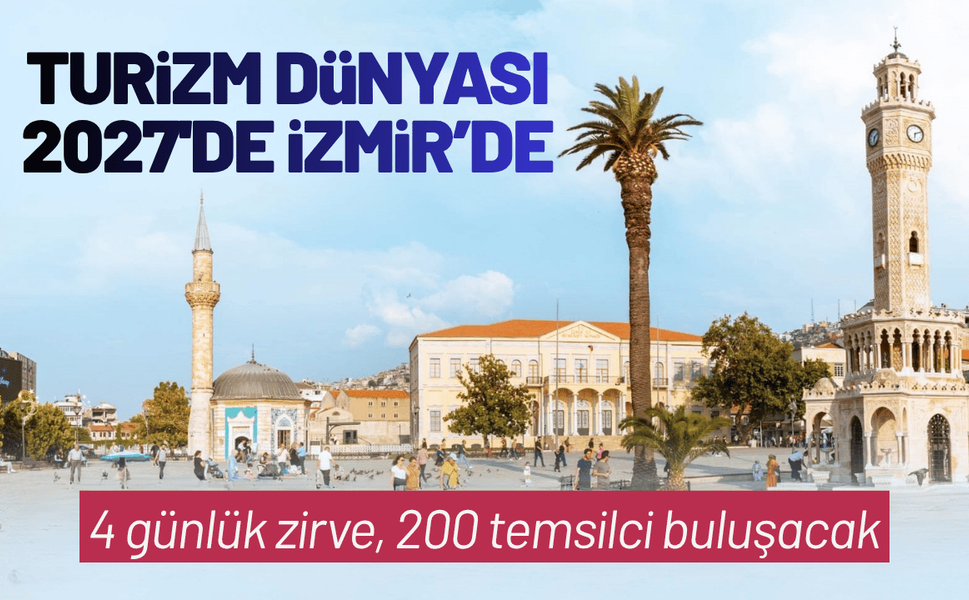 Turizm dünyası 2027’de İzmir’de buluşacak: 4 günlük zirve, 200 temsilci