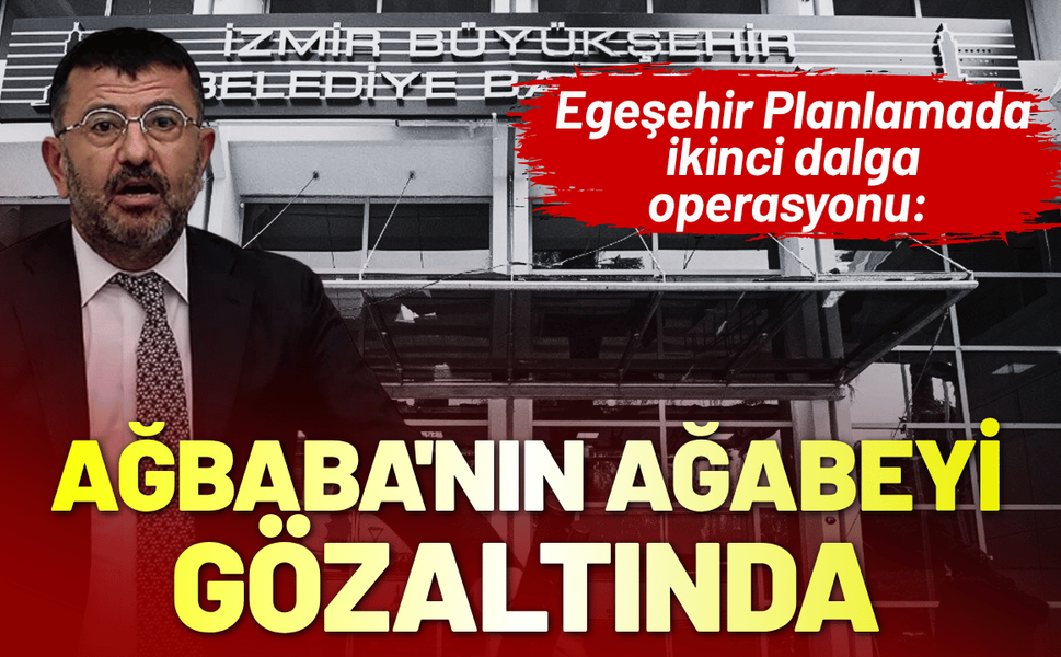 Egeşehir Planlamada ikinci dalga operasyon: Veli Ağbaba'nın ağabeyi gözaltına alındı
