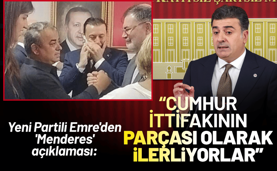 Yeni Partili Emre'den 'Menderes' açıklaması: Cumhur İttifakının bir parçası olarak ilerliyorlar