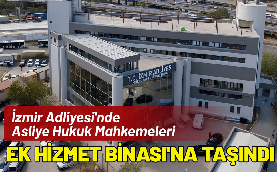 İzmir Adliyesi'nde Asliye Hukuk Mahkemeleri Ek Hizmet Binası'na taşındı