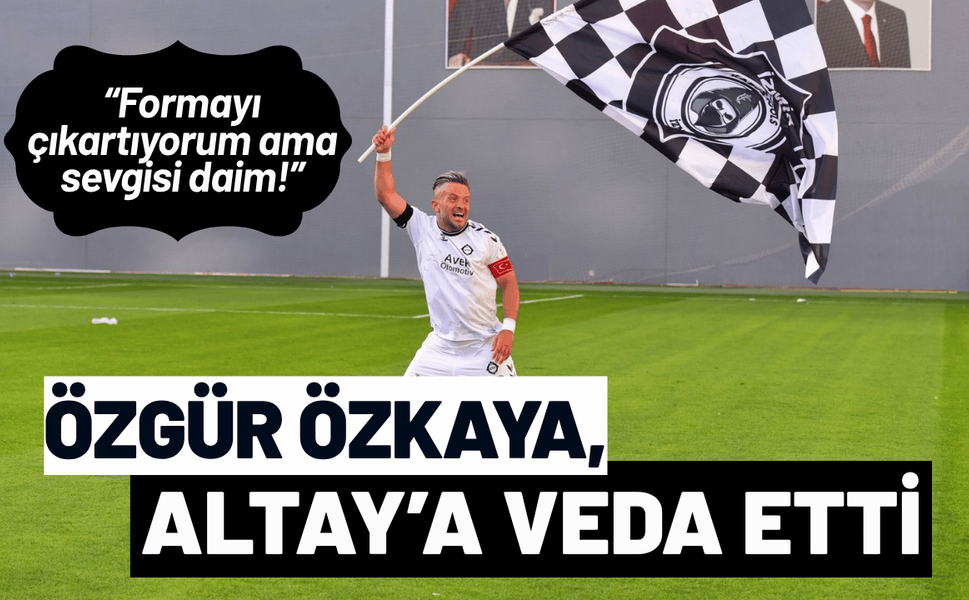 Özgür Özkaya, Altay’a veda etti: Formayı çıkartıyorum ama sevgisi daim!