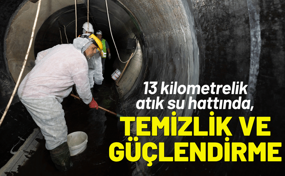 Atık su hattında, 13 kilometrelik temizlik ve güçlendirme seferberliği