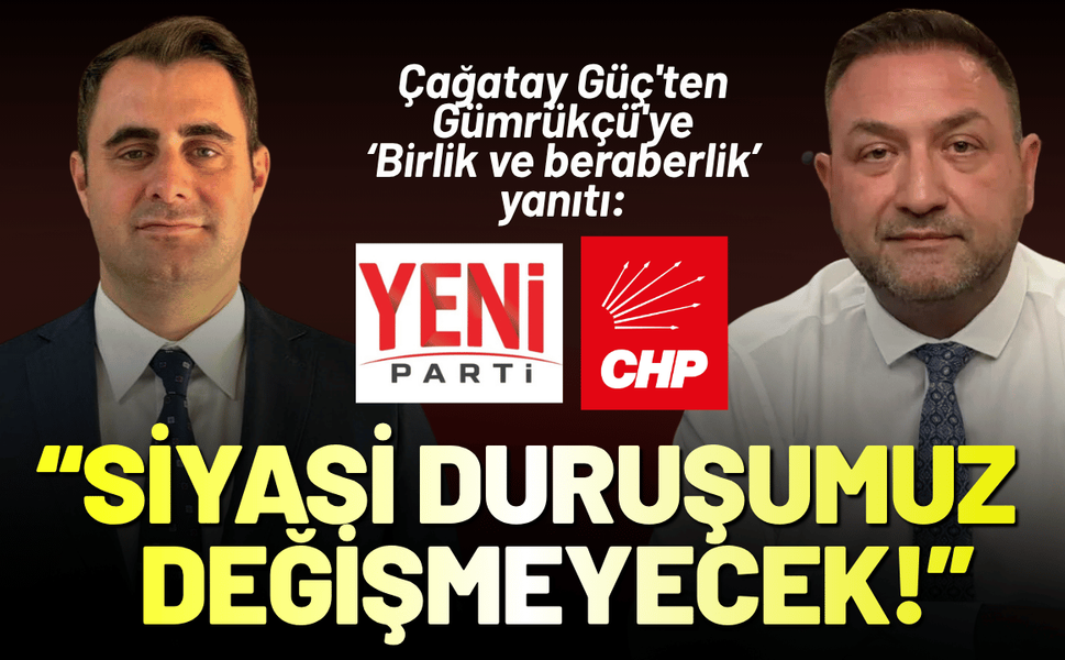 YENİ Partili Güç'ten Gümrükçü'ye yanıt: Siyasi duruşumuz değişmeyecek!