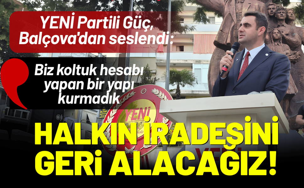 YENİ Partili Güç, Balçova'dan seslendi: Halkın iradesini geri alacağız!