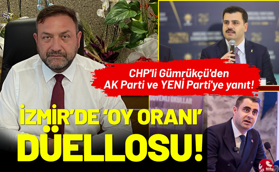 CHP'li Gümrükçü'den AK Parti ve YENİ Parti'ye 'İzmir'de oy oranı' yanıtı!