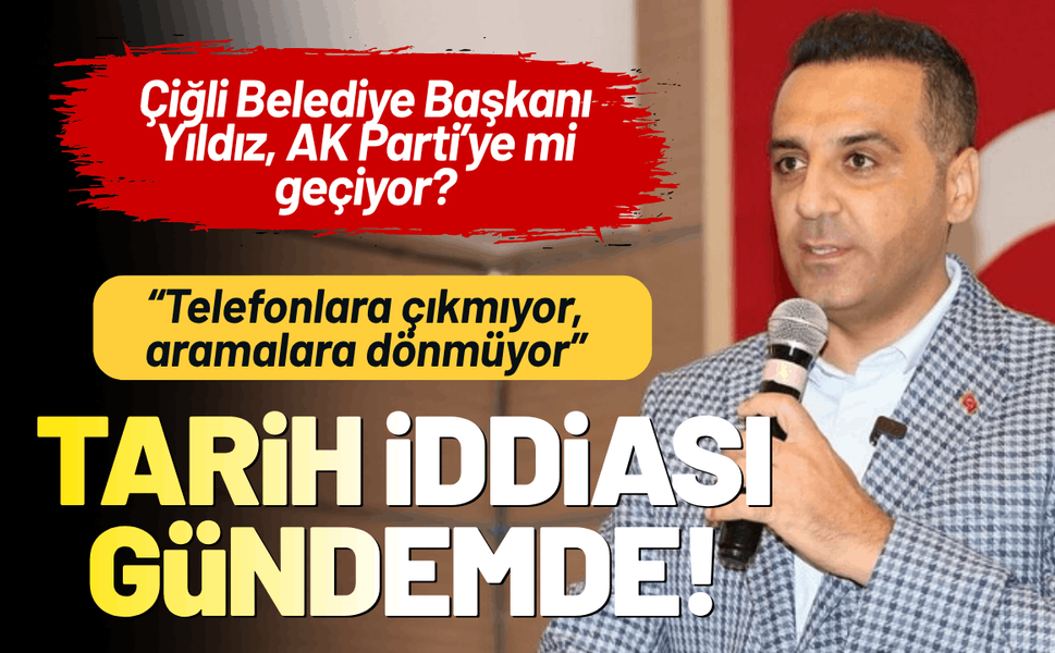 Çiğli Belediye Başkanı Yıldız, AK Parti’ye mi geçiyor? Tarih iddiası gündemde!