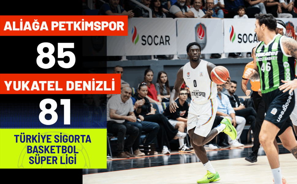 Aliağa Petkimspor: 85 - Yukatel Denizli Basket: 81