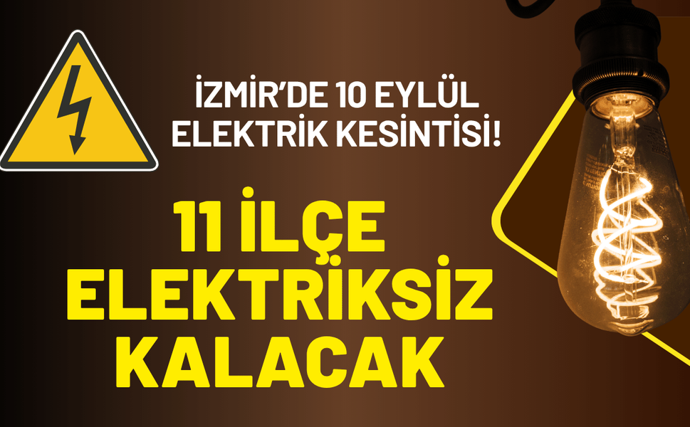 İzmir’de 10 Eylül elektrik kesintisi! 11 ilçe saatlerce elektriksiz kalacak