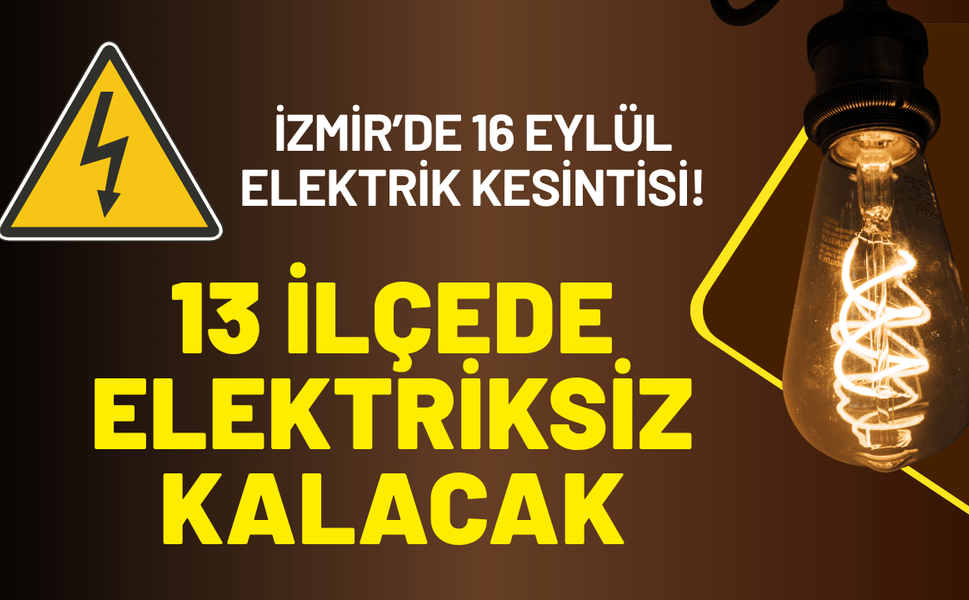 İzmir’de 16 Eylül elektrik kesintisi! 13 ilçe saatlerce elektriksiz kalacak
