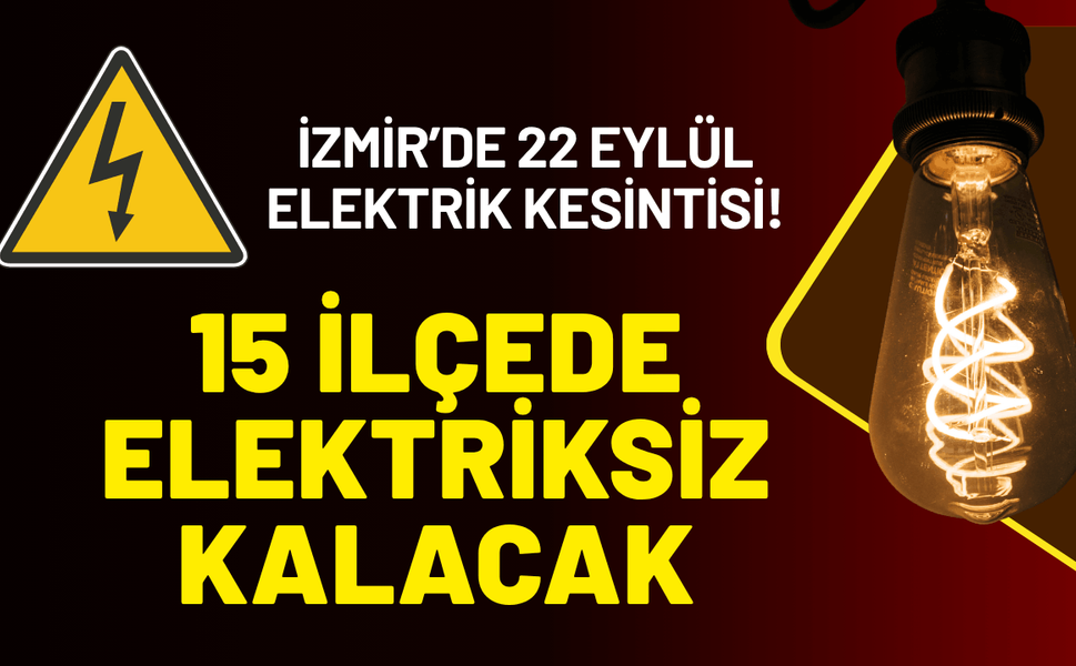 İzmir’de 22 Eylül elektrik kesintisi! 15 ilçe saatlerce elektriksiz kalacak