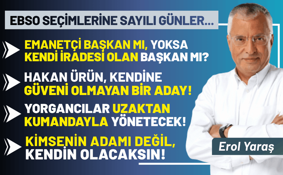 EBSO seçimleri... Emanetçi başkan mı, yoksa kendi iradesi olan başkan mı?