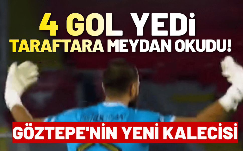 Göztepe'nin yeni kalecisi 4 gol yedi, taraftara meydan okudu!