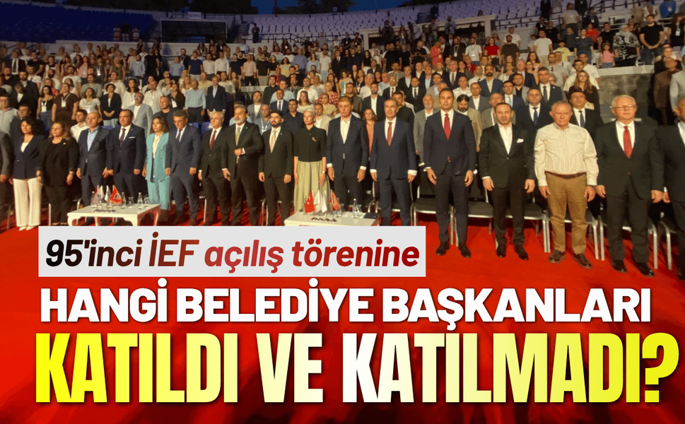 95'inci İEF açılışına hangi belediye başkanları katıldı, hangileri katılmadı?