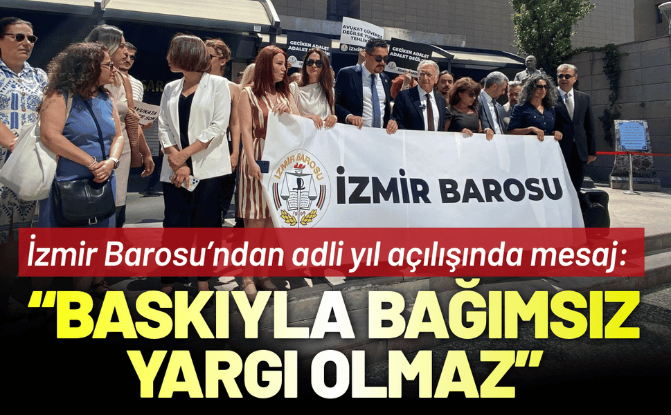 İzmir Barosu’ndan adli yıl açılışında mesaj: Baskıyla bağımsız yargı olmaz!
