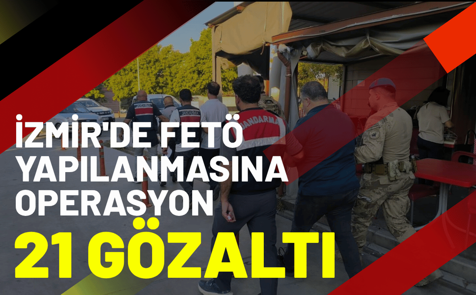 İzmir'de FETÖ yapılanmasına operasyon; 21 gözaltı