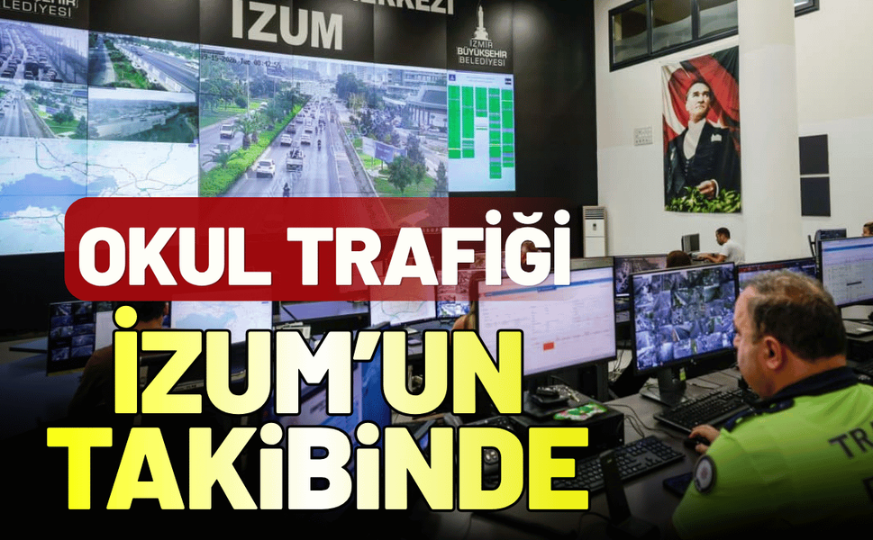 Okul trafiği İZUM’un yakın takibinde