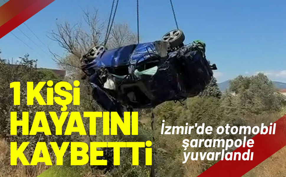 İzmir'de otomobil şarampole yuvarlandı: 1 kişi hayatını kaybetti!