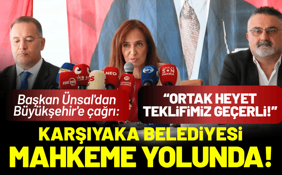 Karşıyaka Belediyesi mahkeme yolunda! Başkan Ünsal: Ortak heyet kuralım