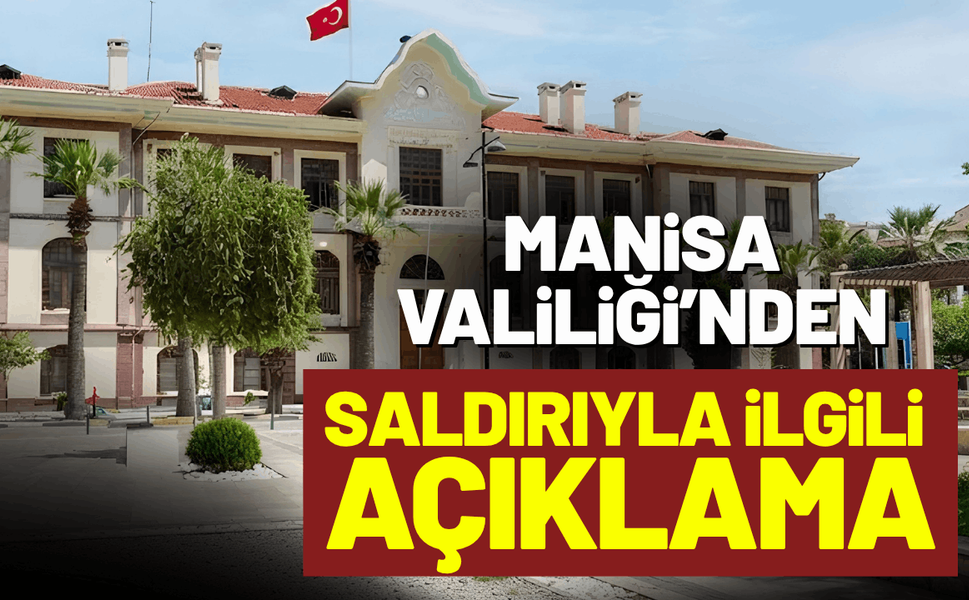 Manisa Valiliği'nden saldırıyla ilgili açıklama!