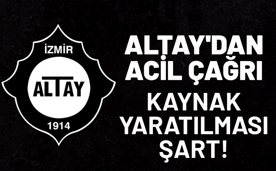 Altay'dan acil çağrı: Kaynak yaratılması şart!