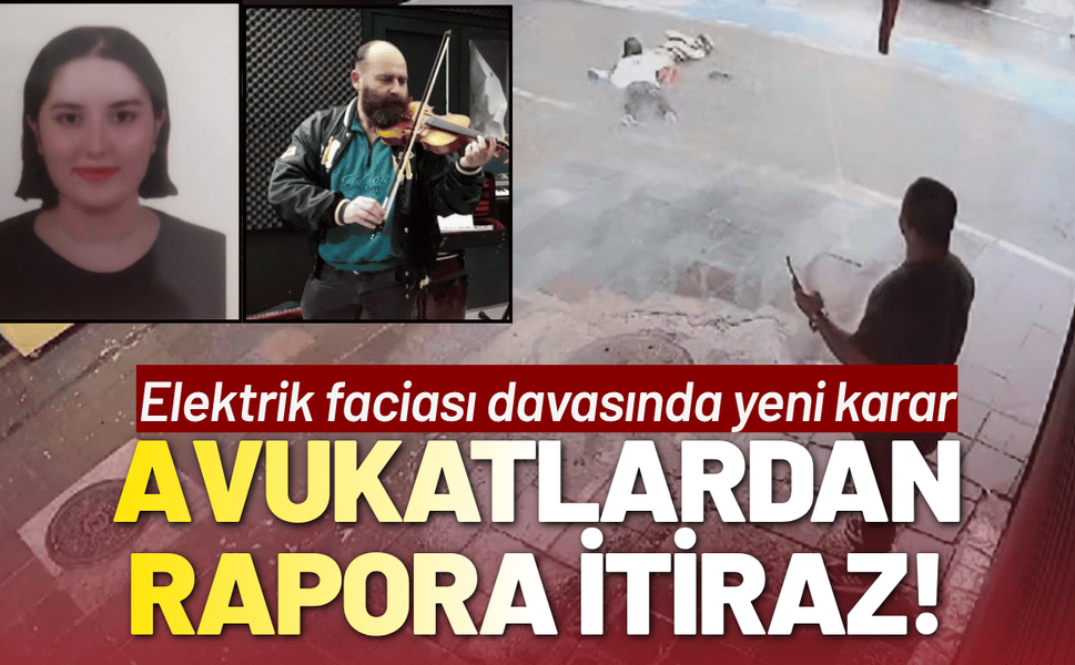 Elektrik faciası davasında yeni karar: Avukatlar rapora itiraz etti!