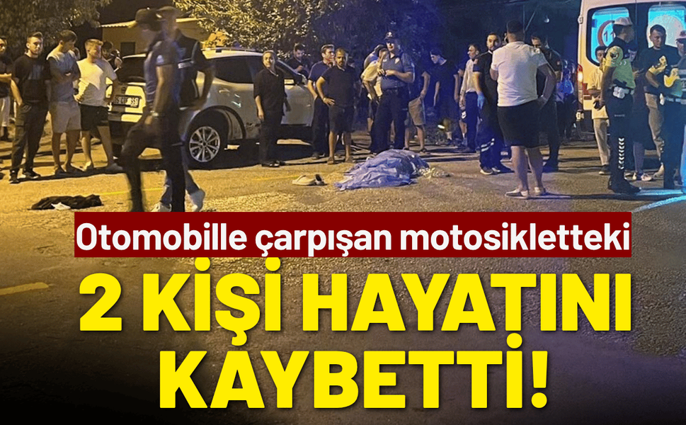 Otomobille çarpışan motosikletteki 2 kişi hayatını kaybetti!