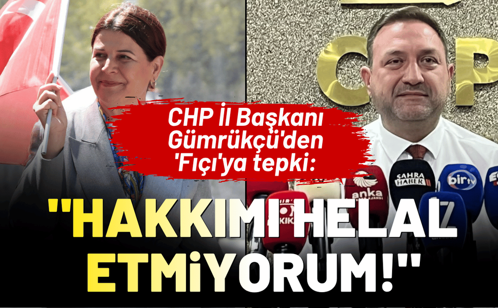 CHP İl Başkanı Gümrükçü'den 'Fıçı'ya tepki: Hakkımı helal etmiyorum!