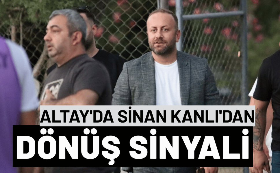 Altay'da Sinan Kanlı'dan dönüş sinyali
