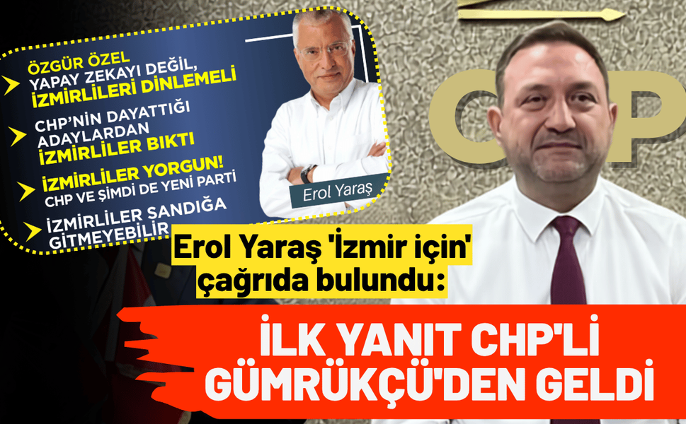 Erol Yaraş 'İzmir için' çağrıda bulundu: İlk yanıt CHP'li Gümrükçü'den geldi