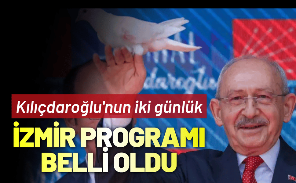 Kılıçdaroğlu'nun iki günlük İzmir programı belli oldu